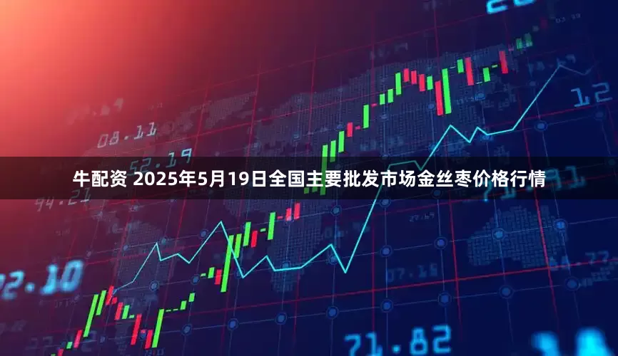 牛配资 2025年5月19日全国主要批发市场金丝枣价格行情