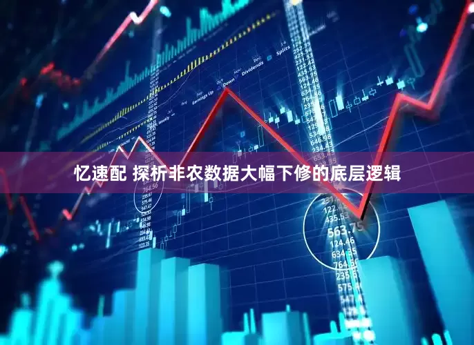 忆速配 探析非农数据大幅下修的底层逻辑
